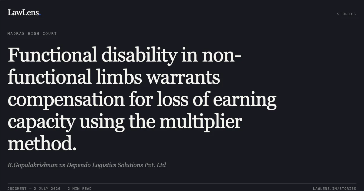 Functional disability in non-functional limbs warrants compensation for loss of earning capacity using the multiplier method.. R.Gopalakrishnan vs Dependo Logistics Solutions Pvt. Ltd. Madras High Court. LawLens