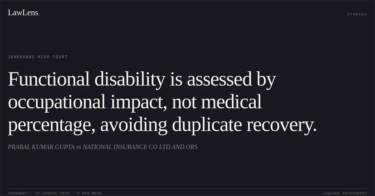 Functional disability is assessed by occupational impact, not medical percentage, avoiding duplicate recovery.. PRABAL KUMAR GUPTA vs NATIONAL INSURANCE CO LTD AND ORS. Jharkhand High Court. LawLens