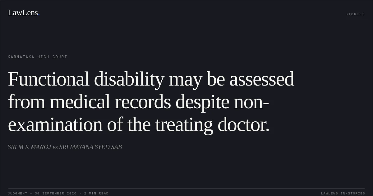 Functional disability may be assessed from medical records despite non-examination of the treating doctor.. SRI M K MANOJ vs SRI MAYANA SYED SAB. Karnataka High Court. LawLens
