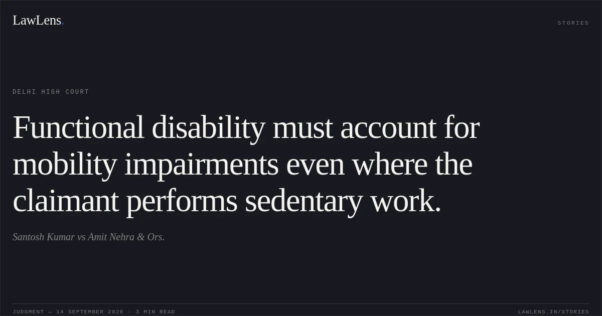 Functional disability must account for mobility impairments even where the claimant performs sedentary work.. Santosh Kumar vs Amit Nehra & Ors.. Delhi High Court. LawLens