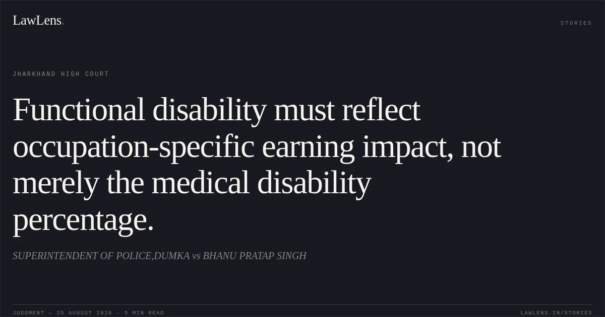 Functional disability must reflect occupation-specific earning impact, not merely the medical disability percentage.. SUPERINTENDENT OF POLICE,DUMKA vs BHANU PRATAP SINGH. Jharkhand High Court. LawLens