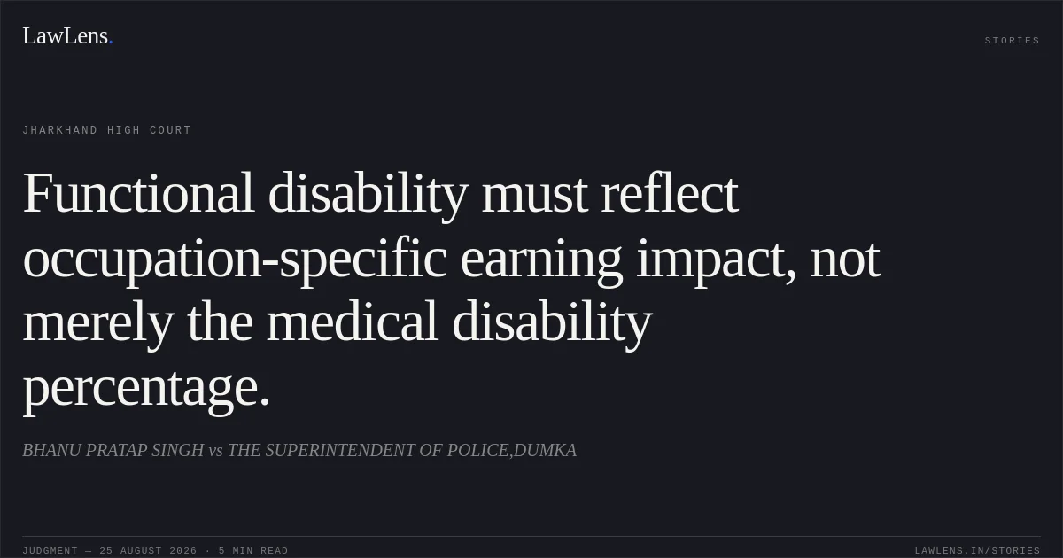 Functional disability must reflect occupation-specific earning impact, not merely the medical disability percentage.. BHANU PRATAP SINGH vs THE SUPERINTENDENT OF POLICE,DUMKA. Jharkhand High Court. LawLens