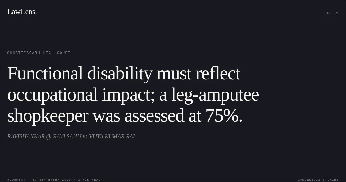 Functional disability must reflect occupational impact; a leg-amputee shopkeeper was assessed at 75%.. RAVISHANKAR @ RAVI SAHU vs VIJYA KUMAR RAI. Chhattisgarh High Court. LawLens