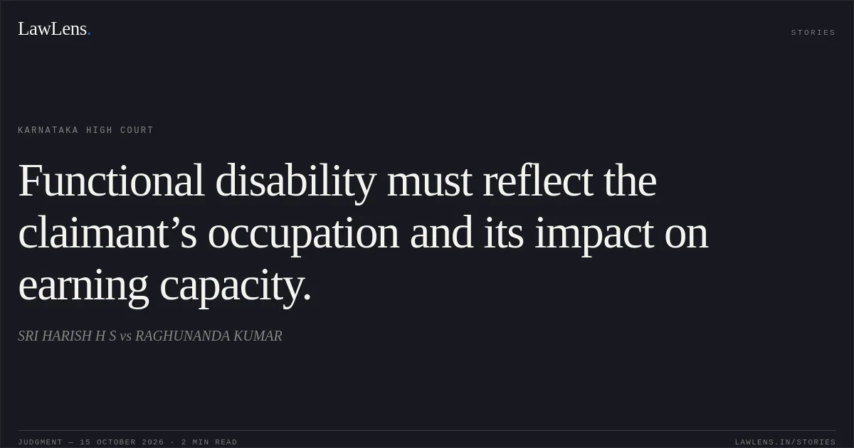 Functional disability must reflect the claimant’s occupation and its impact on earning capacity.. SRI HARISH H S vs RAGHUNANDA KUMAR. Karnataka High Court. LawLens