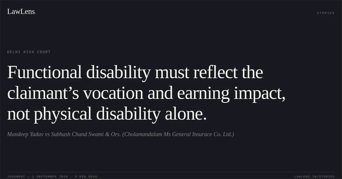 Functional disability must reflect the claimant’s vocation and earning impact, not physical disability alone.. Mandeep Yadav vs Subhash Chand Swami & Ors. (Cholamandalam Ms General Insurace Co. Ltd.). Delhi High Court. LawLens