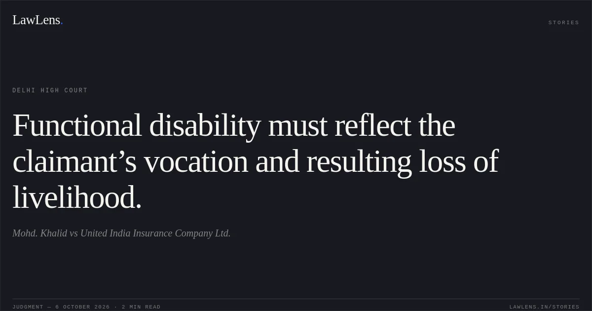 Functional disability must reflect the claimant’s vocation and resulting loss of livelihood.. Mohd. Khalid vs United India Insurance Company Ltd.. Delhi High Court. LawLens
