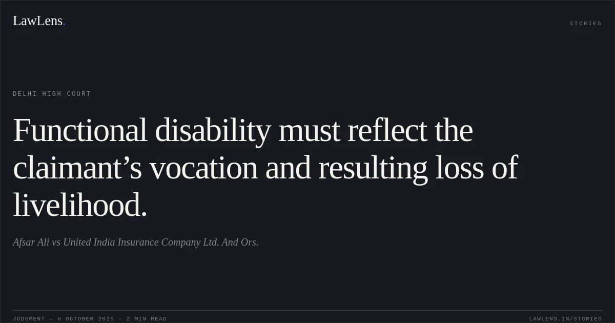 Functional disability must reflect the claimant’s vocation and resulting loss of livelihood.. Afsar Ali vs United India Insurance Company Ltd. And Ors.. Delhi High Court. LawLens