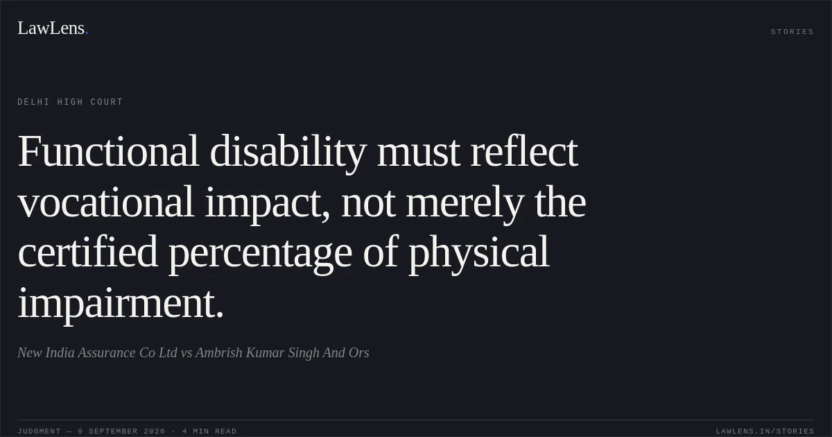 Functional disability must reflect vocational impact, not merely the certified percentage of physical impairment.. New India Assurance Co Ltd vs Ambrish Kumar Singh And Ors. Delhi High Court. LawLens