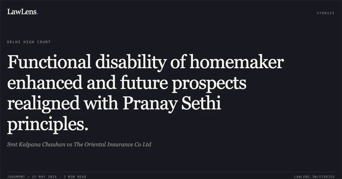 Functional disability of homemaker enhanced and future prospects realigned with Pranay Sethi principles.. Smt Kalpana Chauhan vs The Oriental Insurance Co Ltd. Delhi High Court. LawLens
