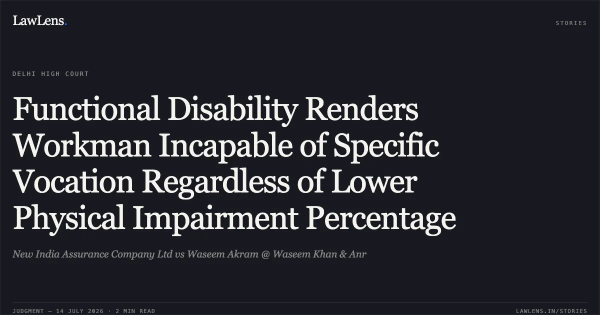 Functional Disability Renders Workman Incapable of Specific Vocation Regardless of Lower Physical Impairment Percentage. New India Assurance Company Ltd vs Waseem Akram @ Waseem Khan & Anr. Delhi High Court. LawLens