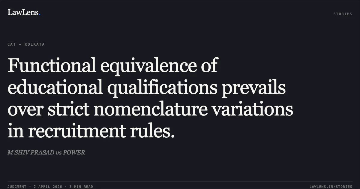 Functional equivalence of educational qualifications prevails over strict nomenclature variations in recruitment rules.. M SHIV PRASAD vs POWER. Central Administrative Tribunal. LawLens