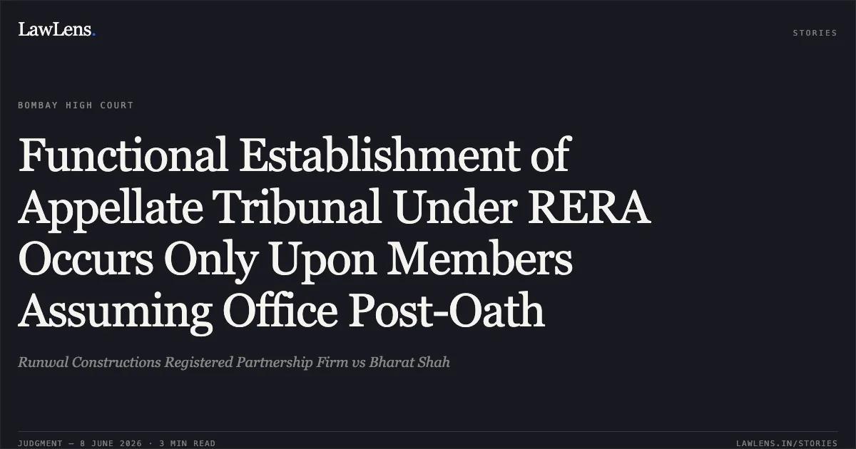 Functional Establishment of Appellate Tribunal Under RERA Occurs Only Upon Members Assuming Office Post-Oath. Runwal Constructions Registered Partnership Firm vs Bharat Shah. Bombay High Court. LawLens