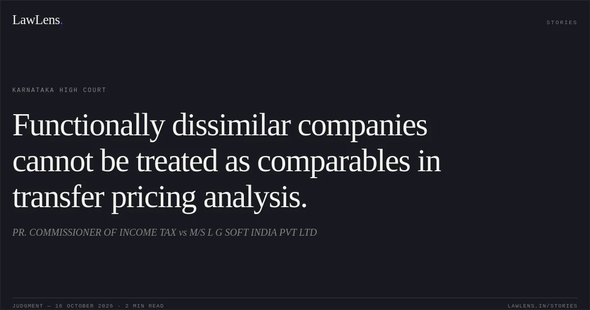Functionally dissimilar companies cannot be treated as comparables in transfer pricing analysis.. PR. COMMISSIONER OF INCOME TAX vs M/S L G SOFT INDIA PVT LTD. Karnataka High Court. LawLens