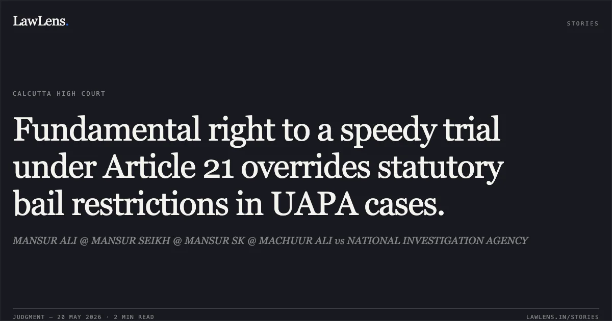 Fundamental right to a speedy trial under Article 21 overrides statutory bail restrictions in UAPA cases.. MANSUR ALI @ MANSUR SEIKH @ MANSUR SK @ MACHUUR ALI vs NATIONAL INVESTIGATION AGENCY. Calcutta High Court. LawLens