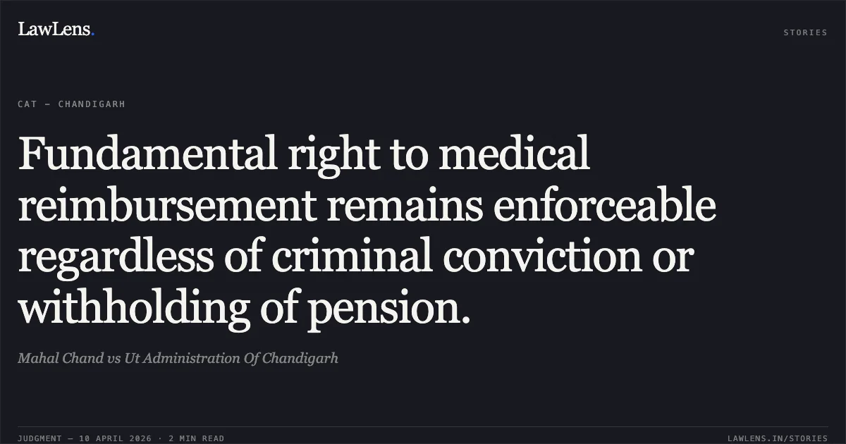 Fundamental right to medical reimbursement remains enforceable regardless of criminal conviction or withholding of pension.. Mahal Chand vs Ut Administration Of Chandigarh. Central Administrative Tribunal. LawLens