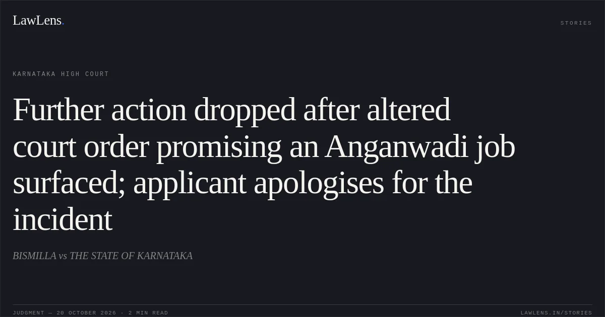 Further action dropped after altered court order promising an Anganwadi job surfaced; applicant apologises for the incident. BISMILLA vs THE STATE OF KARNATAKA. Karnataka High Court. LawLens