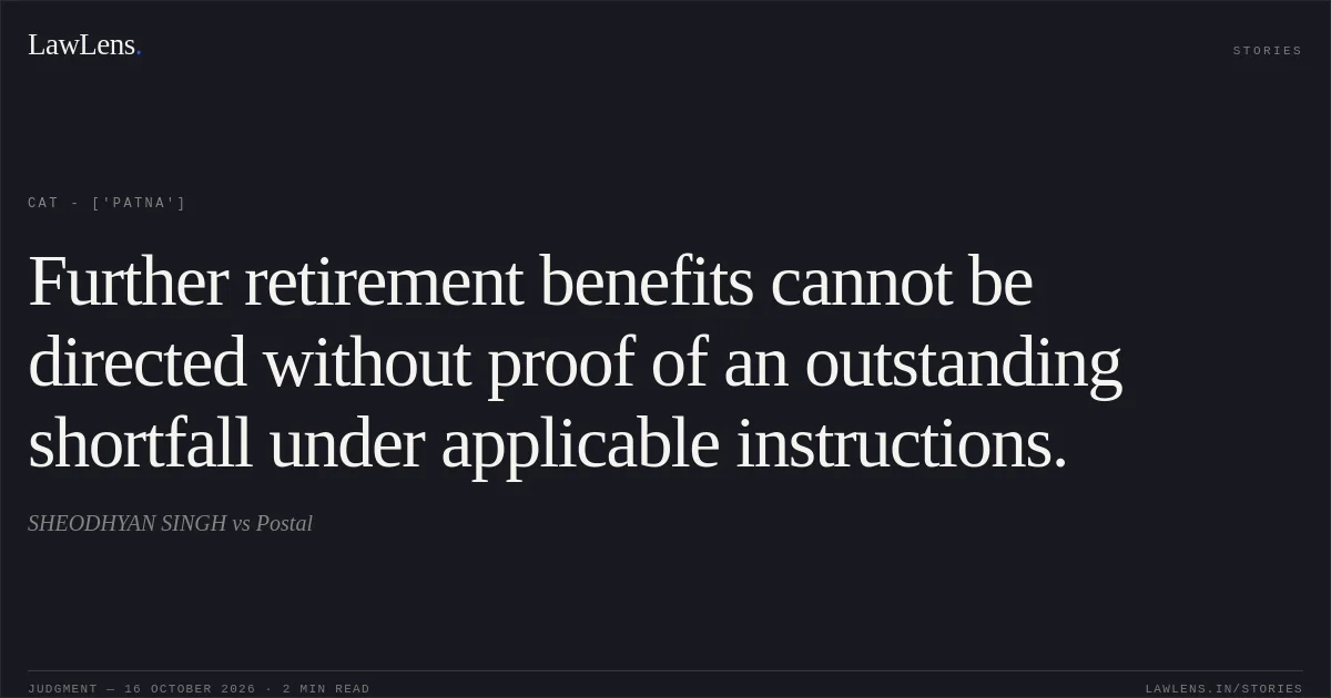 Further retirement benefits cannot be directed without proof of an outstanding shortfall under applicable instructions.. SHEODHYAN SINGH vs Postal. CAT - ['Patna']. LawLens