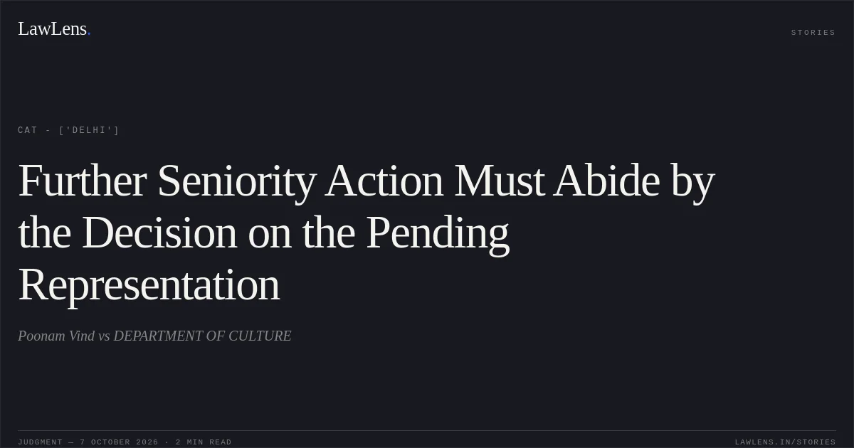 Further Seniority Action Must Abide by the Decision on the Pending Representation. Poonam Vind vs DEPARTMENT OF CULTURE. CAT - ['Delhi']. LawLens