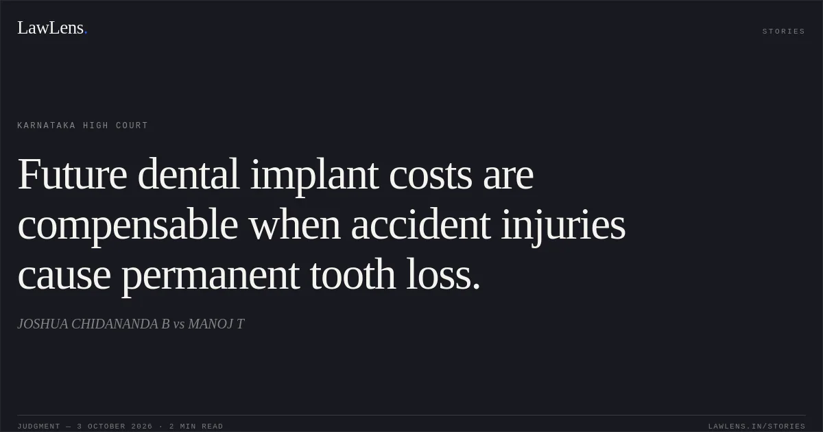 Future dental implant costs are compensable when accident injuries cause permanent tooth loss.. JOSHUA CHIDANANDA B vs MANOJ T. Karnataka High Court. LawLens