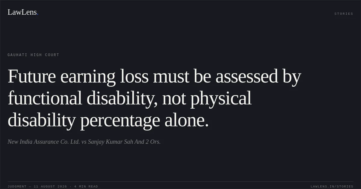 Future earning loss must be assessed by functional disability, not physical disability percentage alone.. New India Assurance Co. Ltd. vs Sanjay Kumar Sah And 2 Ors.. Gauhati High Court. LawLens