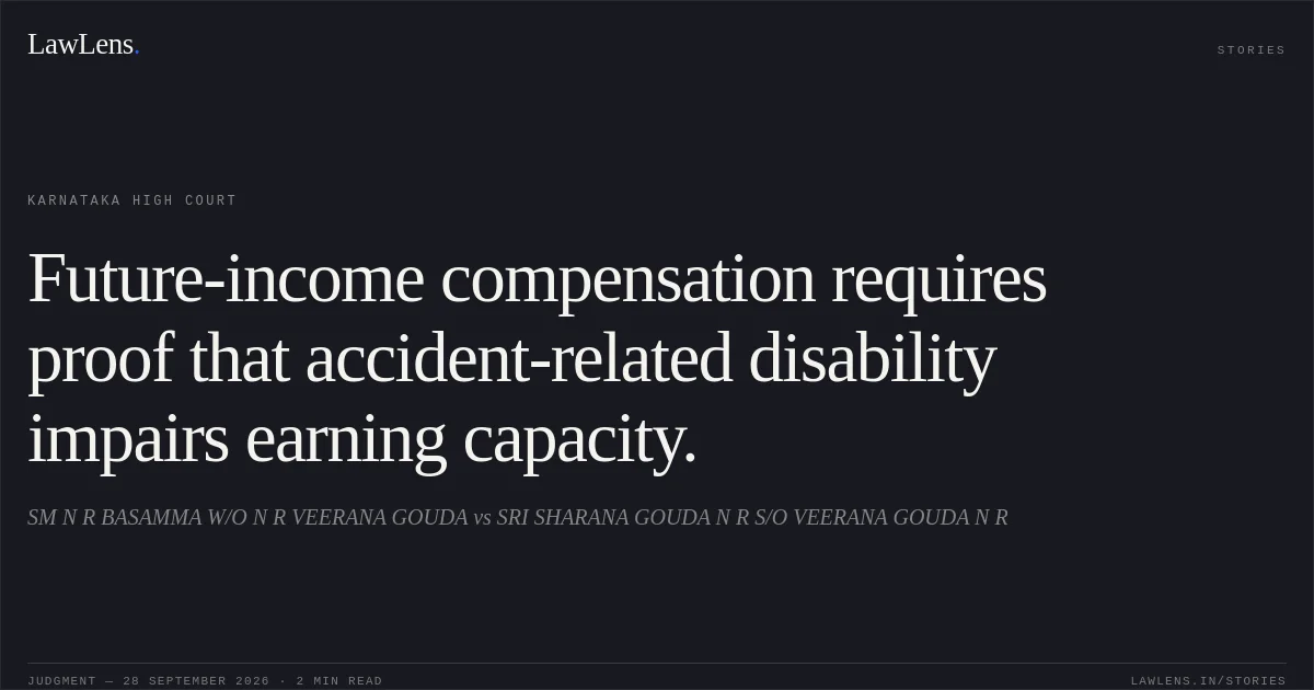 Future-income compensation requires proof that accident-related disability impairs earning capacity.. SM N R BASAMMA W/O N R VEERANA GOUDA vs SRI SHARANA GOUDA N R S/O VEERANA GOUDA N R. Karnataka High Court. LawLens