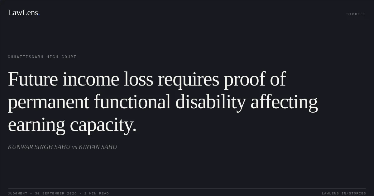 Future income loss requires proof of permanent functional disability affecting earning capacity.. KUNWAR SINGH SAHU vs KIRTAN SAHU. Chhattisgarh High Court. LawLens