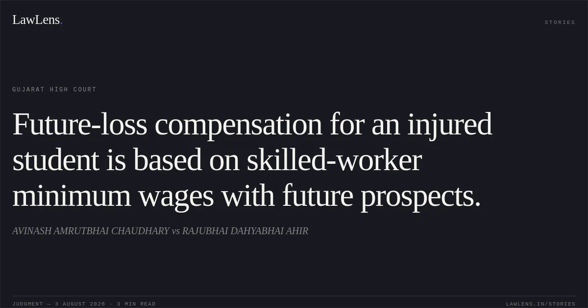 Future-loss compensation for an injured student is based on skilled-worker minimum wages with future prospects.. AVINASH AMRUTBHAI CHAUDHARY vs RAJUBHAI DAHYABHAI AHIR. Gujarat High Court. LawLens