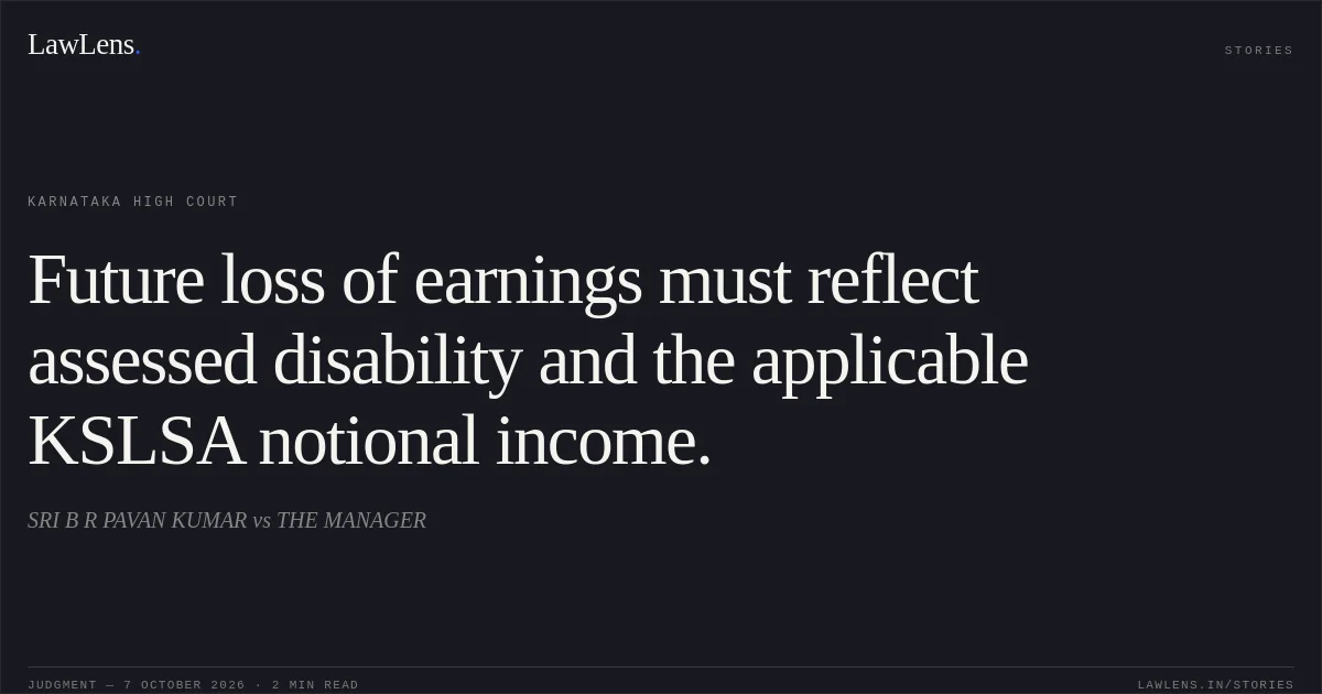 Future loss of earnings must reflect assessed disability and the applicable KSLSA notional income.. SRI B R PAVAN KUMAR vs THE MANAGER. Karnataka High Court. LawLens