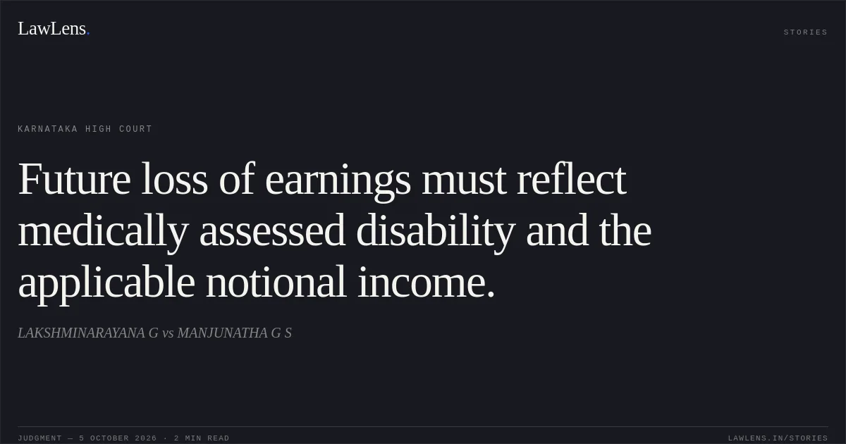 Future loss of earnings must reflect medically assessed disability and the applicable notional income.. LAKSHMINARAYANA G vs MANJUNATHA G S. Karnataka High Court. LawLens