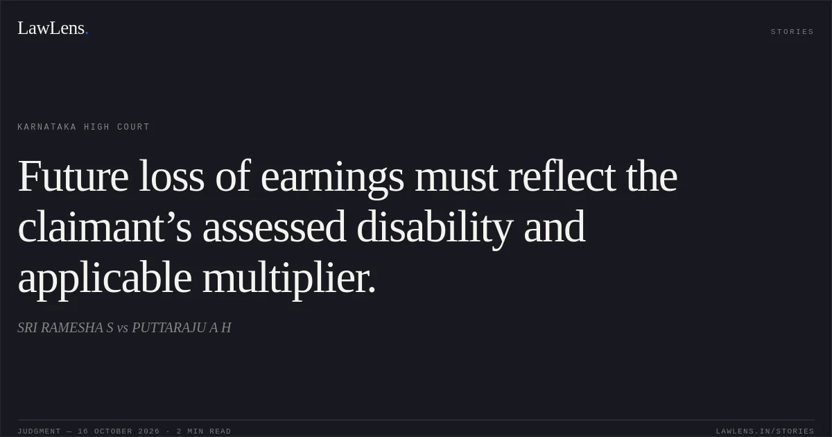 Future loss of earnings must reflect the claimant’s assessed disability and applicable multiplier.. SRI RAMESHA S vs PUTTARAJU A H. Karnataka High Court. LawLens