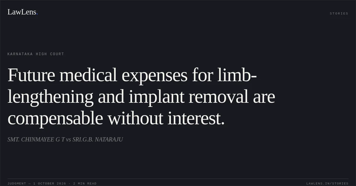 Future medical expenses for limb-lengthening and implant removal are compensable without interest.. SMT. CHINMAYEE G T vs SRI.G.B. NATARAJU. Karnataka High Court. LawLens