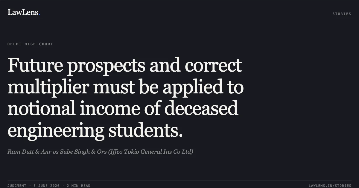 Future prospects and correct multiplier must be applied to notional income of deceased engineering students.. Ram Dutt & Anr vs Sube Singh & Ors (Iffco Tokio General Ins Co Ltd). Delhi High Court. LawLens
