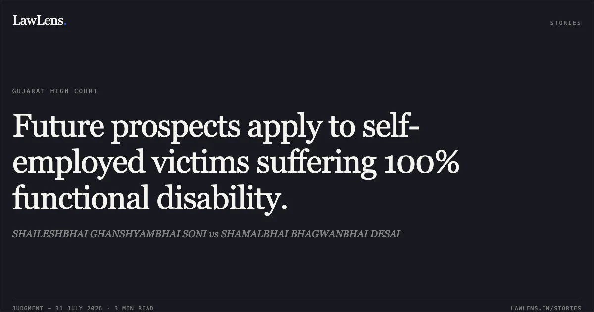 Future prospects apply to self-employed victims suffering 100% functional disability.. SHAILESHBHAI GHANSHYAMBHAI SONI vs SHAMALBHAI BHAGWANBHAI DESAI. Gujarat High Court. LawLens