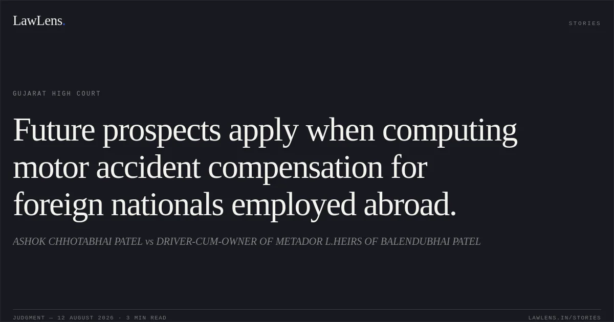 Future prospects apply when computing motor accident compensation for foreign nationals employed abroad.. ASHOK CHHOTABHAI PATEL vs DRIVER-CUM-OWNER OF METADOR L.HEIRS OF BALENDUBHAI PATEL. Gujarat High Court. LawLens