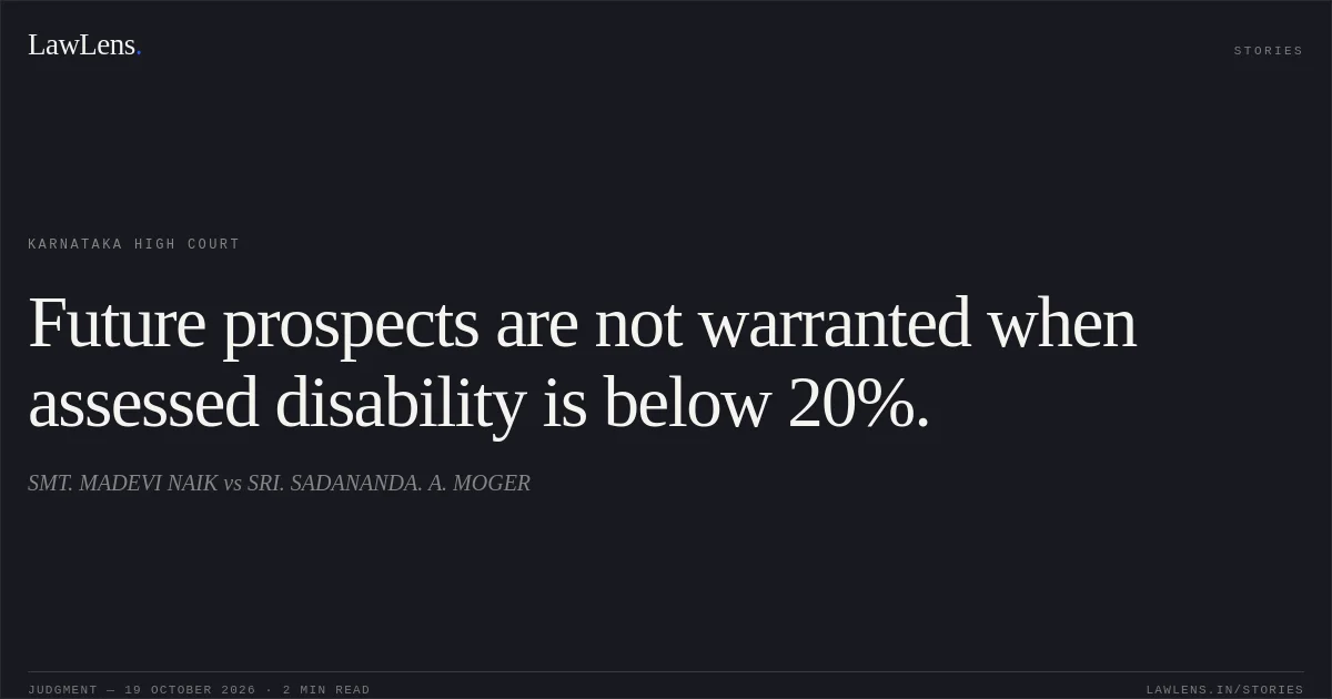 Future prospects are not warranted when assessed disability is below 20%.. SMT. MADEVI NAIK vs SRI. SADANANDA. A. MOGER. Karnataka High Court. LawLens