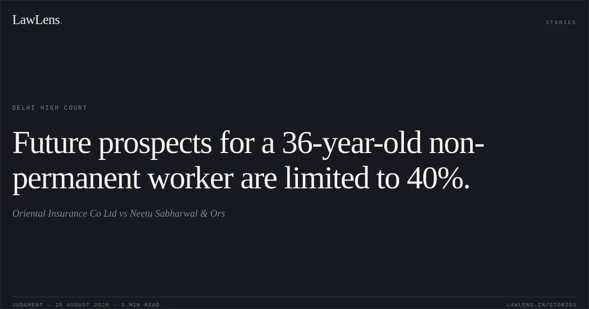Future prospects for a 36-year-old non-permanent worker are limited to 40%.. Oriental Insurance Co Ltd vs Neetu Sabharwal & Ors. Delhi High Court. LawLens