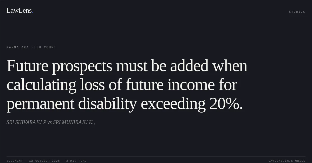 Future prospects must be added when calculating loss of future income for permanent disability exceeding 20%.. SRI SHIVARAJU P vs SRI MUNIRAJU K.,. Karnataka High Court. LawLens