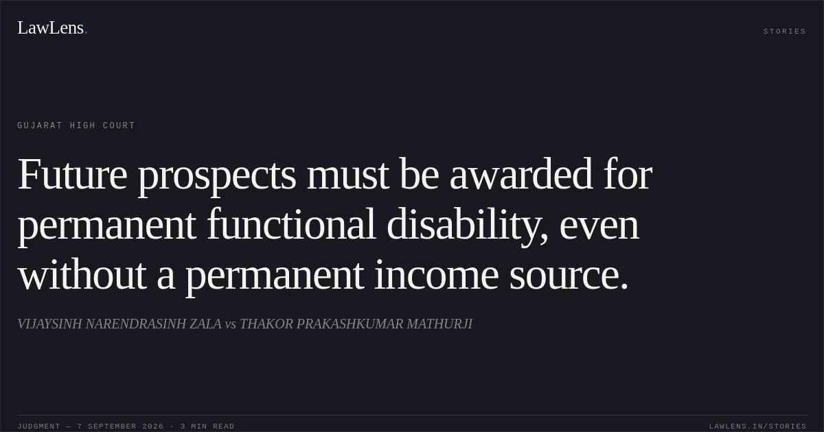 Future prospects must be awarded for permanent functional disability, even without a permanent income source.. VIJAYSINH NARENDRASINH ZALA vs THAKOR PRAKASHKUMAR MATHURJI. Gujarat High Court. LawLens