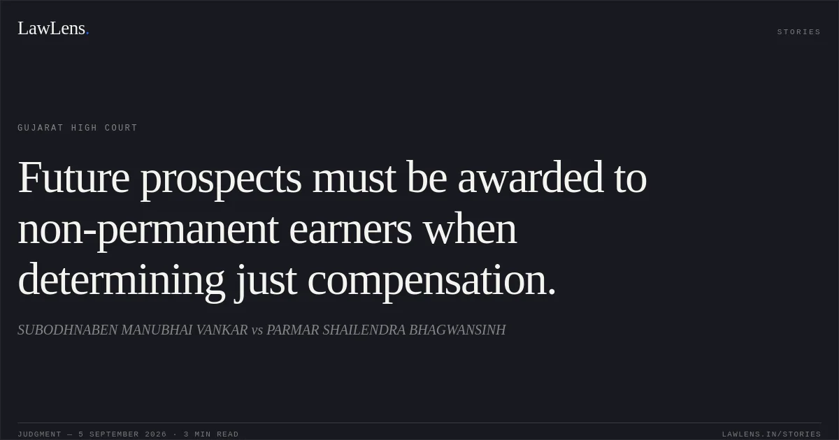 Future prospects must be awarded to non-permanent earners when determining just compensation.. SUBODHNABEN MANUBHAI VANKAR vs PARMAR SHAILENDRA BHAGWANSINH. Gujarat High Court. LawLens