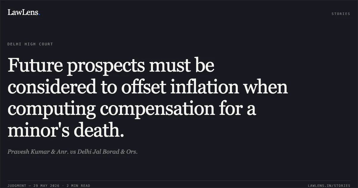 Future prospects must be considered to offset inflation when computing compensation for a minor's death.. Pravesh Kumar & Anr. vs Delhi Jal Borad & Ors.. Delhi High Court. LawLens
