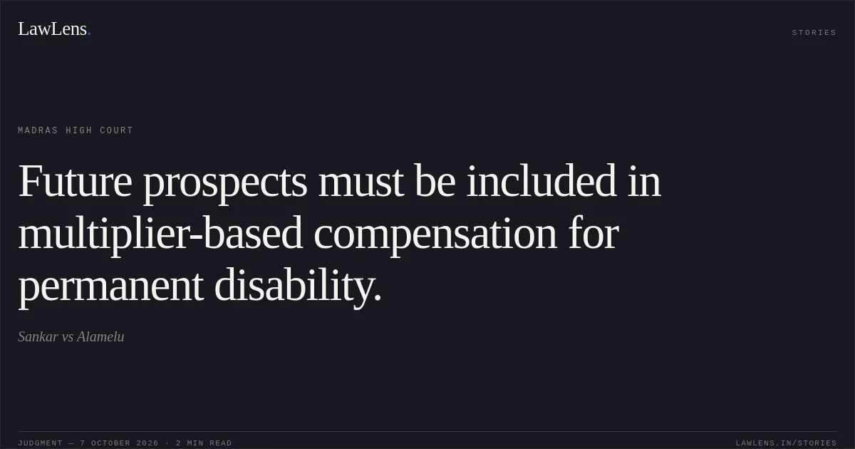 Future prospects must be included in multiplier-based compensation for permanent disability.. Sankar vs Alamelu. Madras High Court. LawLens