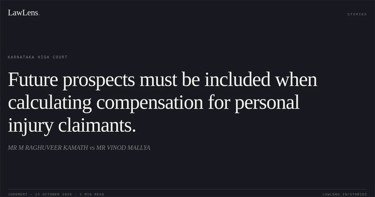 Future prospects must be included when calculating compensation for personal injury claimants.. MR M RAGHUVEER KAMATH vs MR VINOD MALLYA. Karnataka High Court. LawLens