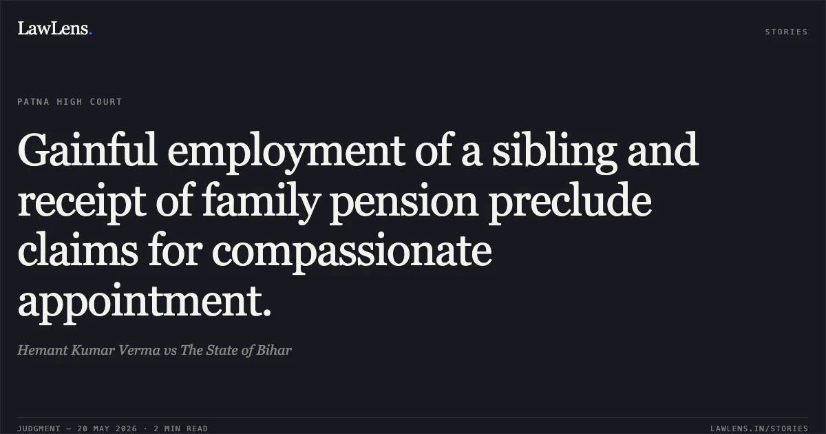 Gainful employment of a sibling and receipt of family pension preclude claims for compassionate appointment.. Hemant Kumar Verma vs The State of Bihar. Patna High Court. LawLens