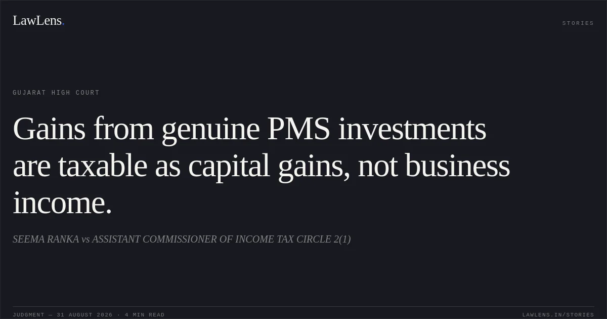 Gains from genuine PMS investments are taxable as capital gains, not business income.. SEEMA RANKA vs ASSISTANT COMMISSIONER OF INCOME TAX CIRCLE 2(1). Gujarat High Court. LawLens