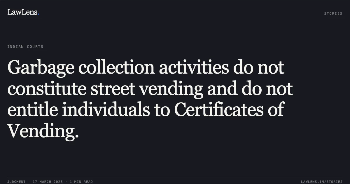 Garbage collection activities do not constitute street vending and do not entitle individuals to Certificates of Vending.. Rajinder Kumar vs New-Delhi Muncipal Council And Ors. Delhi High Court. LawLens