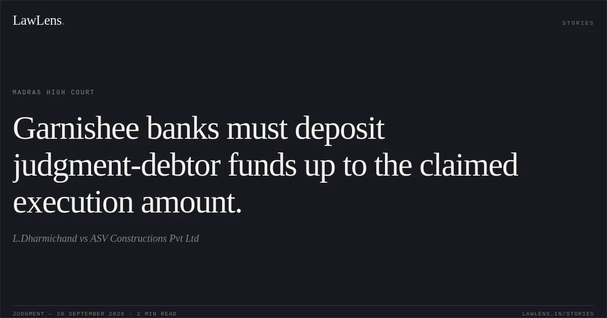 Garnishee banks must deposit judgment-debtor funds up to the claimed execution amount.. L.Dharmichand vs ASV Constructions Pvt Ltd. Madras High Court. LawLens