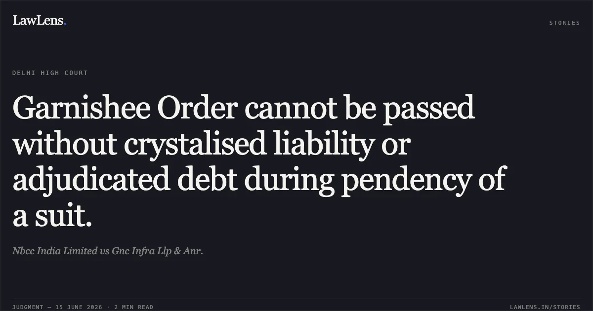Garnishee Order cannot be passed without crystalised liability or adjudicated debt during pendency of a suit.. Nbcc India Limited vs Gnc Infra Llp & Anr.. Delhi High Court. LawLens