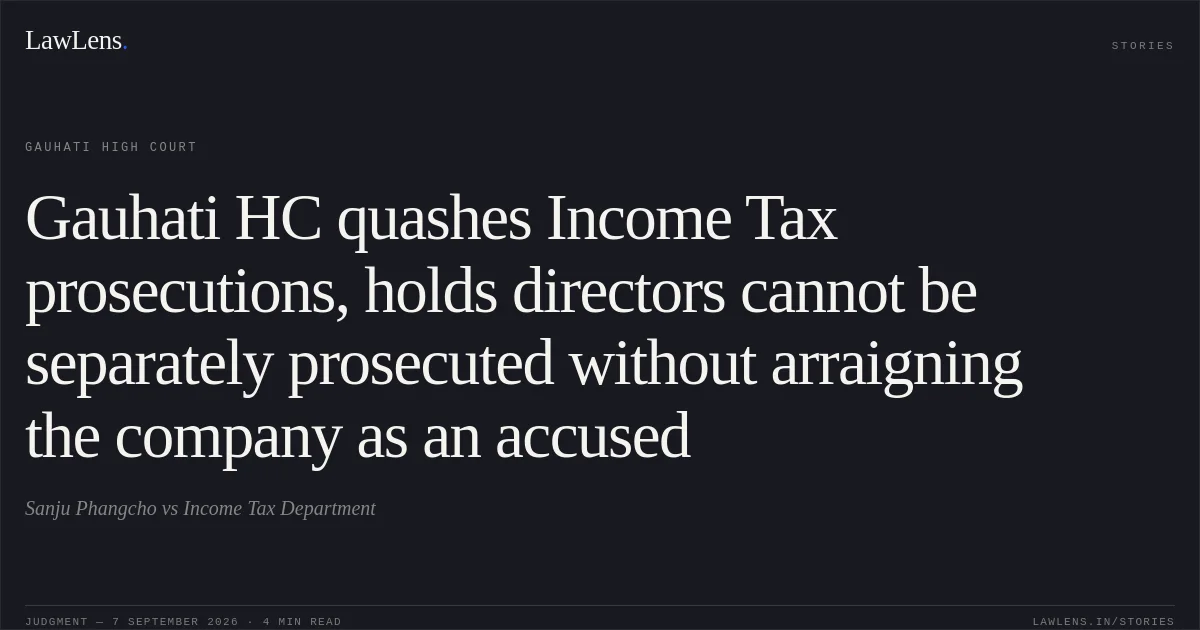 Gauhati HC quashes Income Tax prosecutions, holds directors cannot be separately prosecuted without arraigning the company as an accused. Sanju Phangcho vs Income Tax Department. Gauhati High Court. LawLens