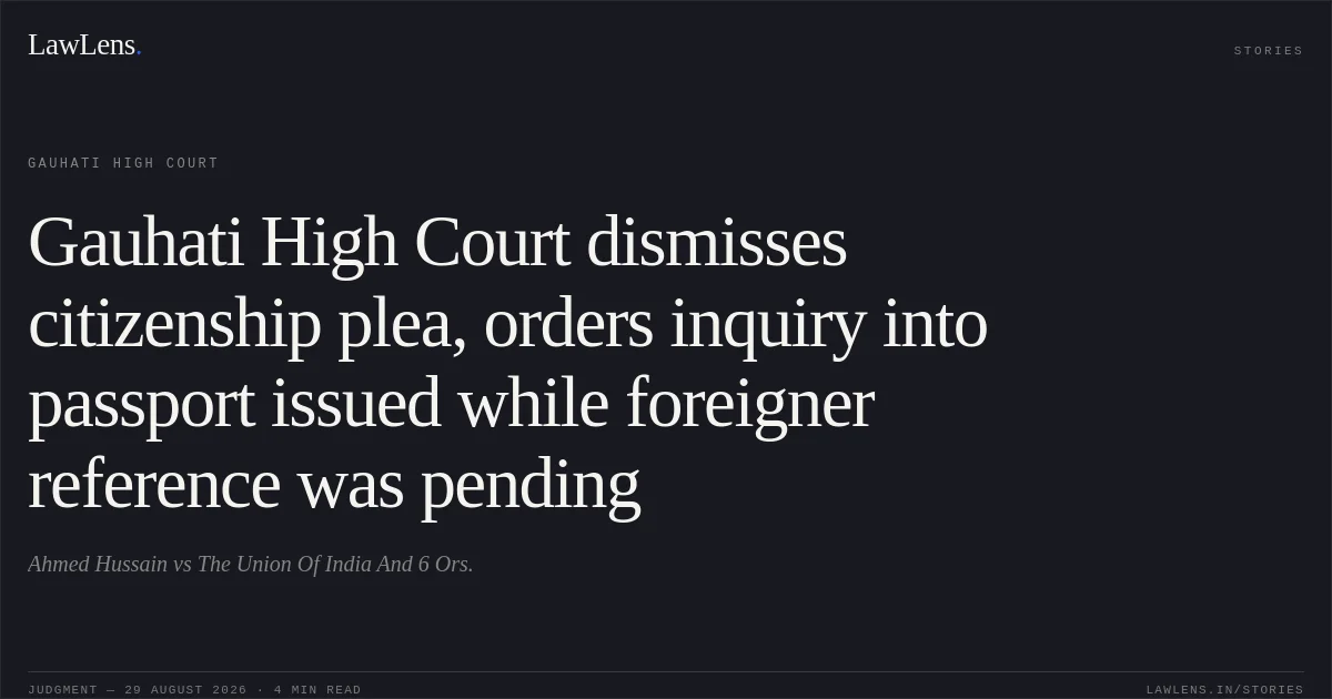 Gauhati High Court dismisses citizenship plea, orders inquiry into passport issued while foreigner reference was pending. Ahmed Hussain vs The Union Of India And 6 Ors.. Gauhati High Court. LawLens