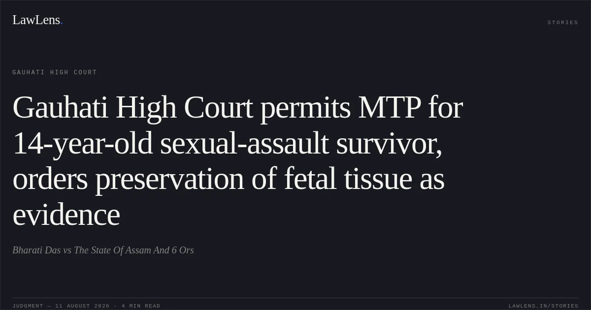 Gauhati High Court permits MTP for 14-year-old sexual-assault survivor, orders preservation of fetal tissue as evidence. Bharati Das vs The State Of Assam And 6 Ors. Gauhati High Court. LawLens